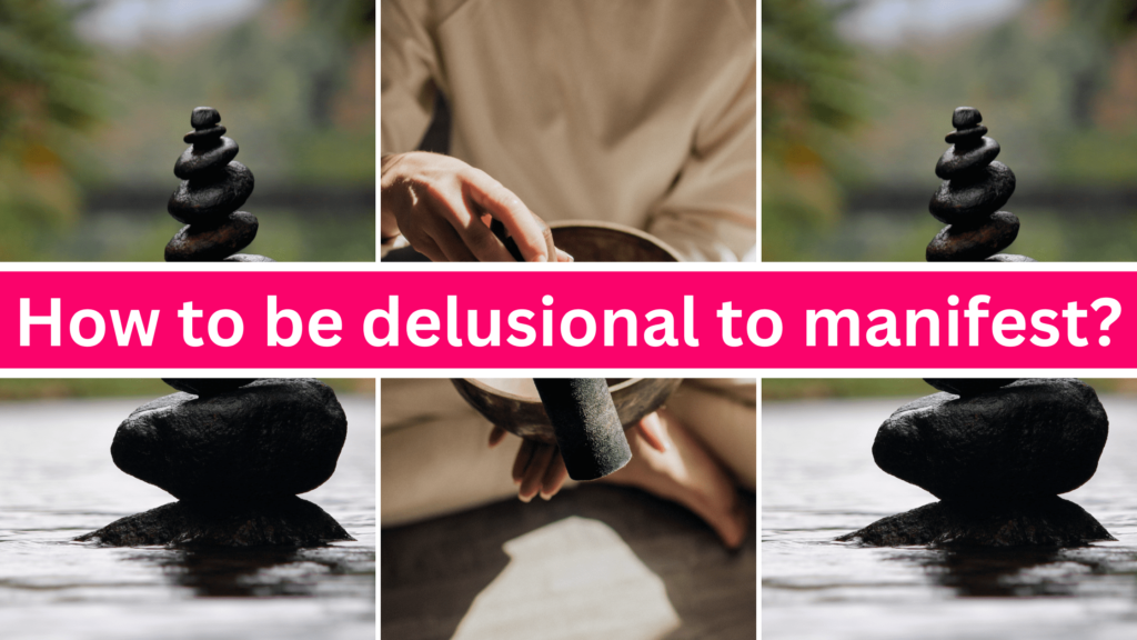 How to be delusional to manifest